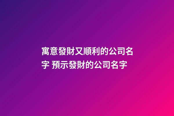 寓意發財又順利的公司名字 預示發財的公司名字-第1張-公司起名-玄機派